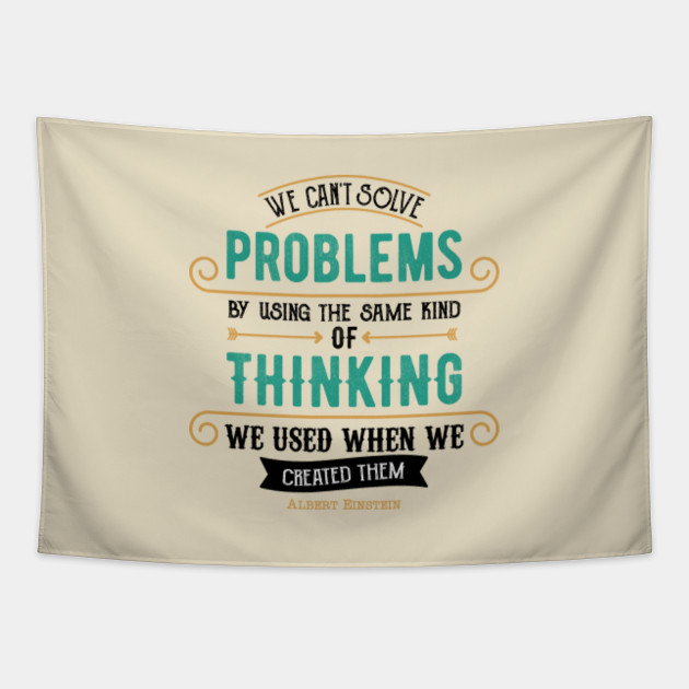 We Cant Solve Problems By Using The Same Kind Of Thinking We Used When We Created Them Albert Einstein Tapestry Teepublic