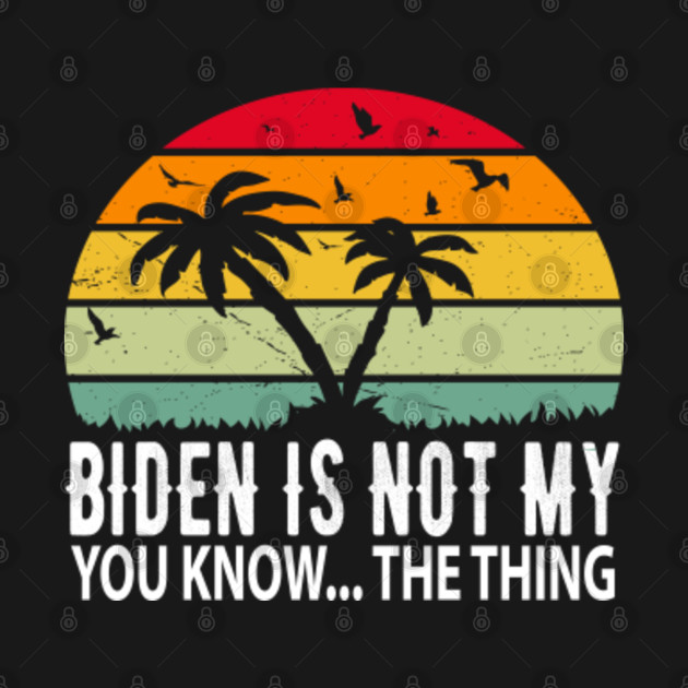 Disover Biden Is Not My You Know The Thing - Biden Is Not My You Know The Thing - T-Shirt