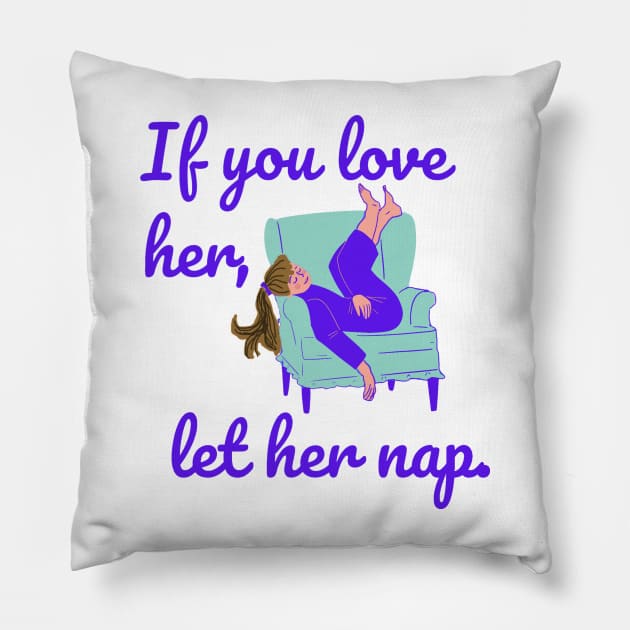 If You Love Her Let Her Nap Pillow by Klssaginaw