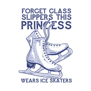 Ice Skating Princess/ a Pair of Ice Skates with the Quote Forget Glass Slippers This Princess Wears Ice Skates T-Shirt