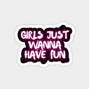 Girls just wanna have fun Magnet