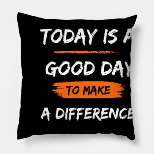 Today is a good day to make a difference Pillow