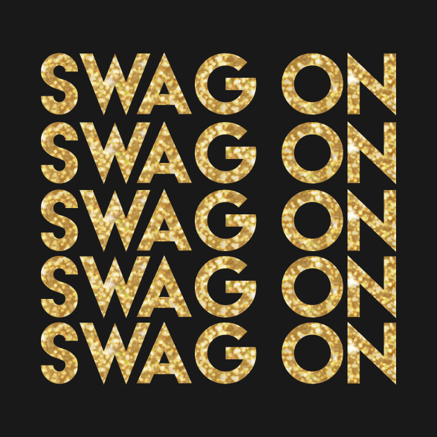 Swag On Get Your Swag On Swagger Gangster Gold Glitter Swagger T