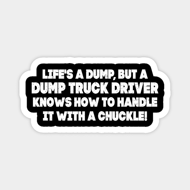 Life's a dump, but a Dump Truck Driver knows how to handle it Magnet by trendynoize