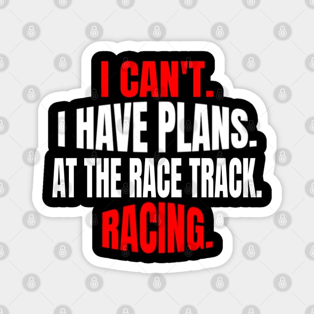 I Can't.  I Have Plans.  At The Race Track.  Racing. Magnet by Carantined Chao$