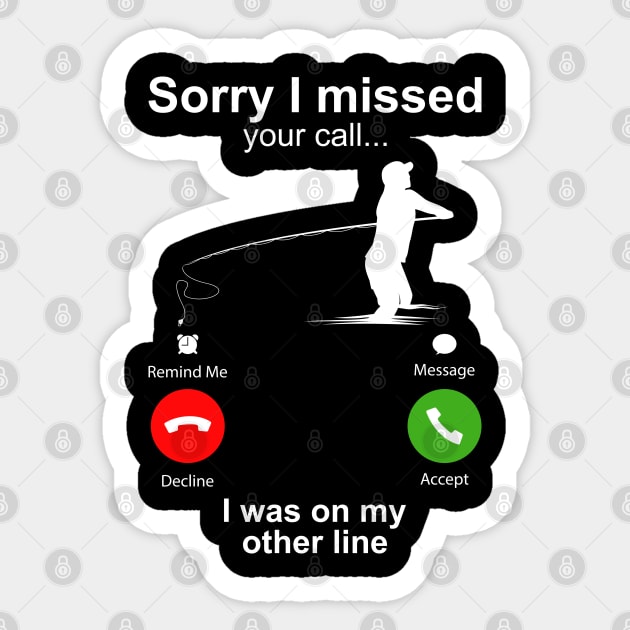 Sorry I Missed Your Call I Was On My Other Line Funny Fishing - Sorry I Missed  Your Call I Was On My Ot - Sticker