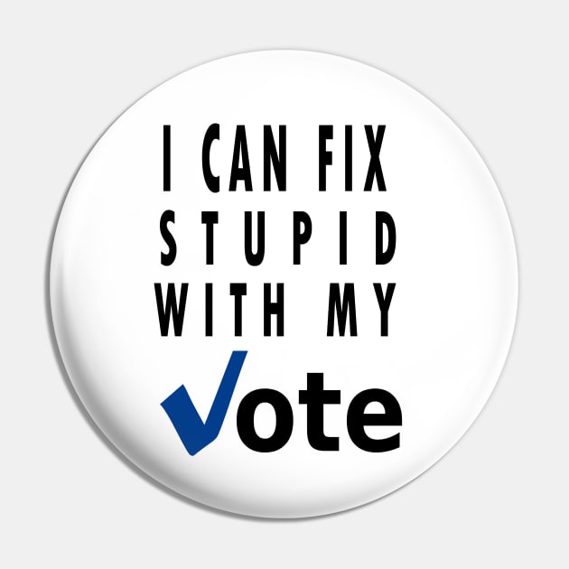 I can fix stupid with my vote Pin by qrotero