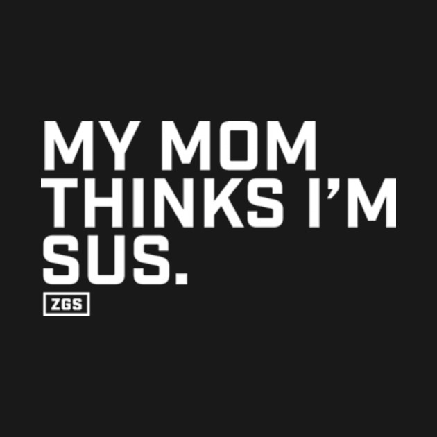 Discover My Mom Thinks I'm Sus - Among Us - T-Shirt