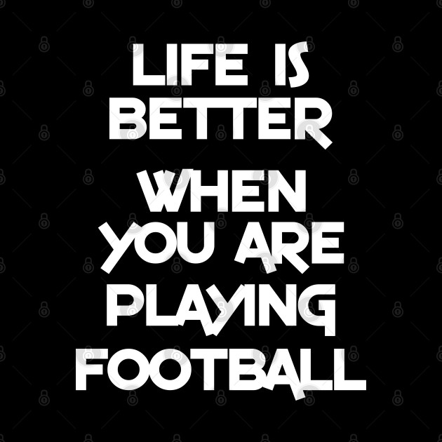 Life is better when you are playing football - Football Player - Phone Case