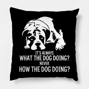 What The Dog Doing? Pillow