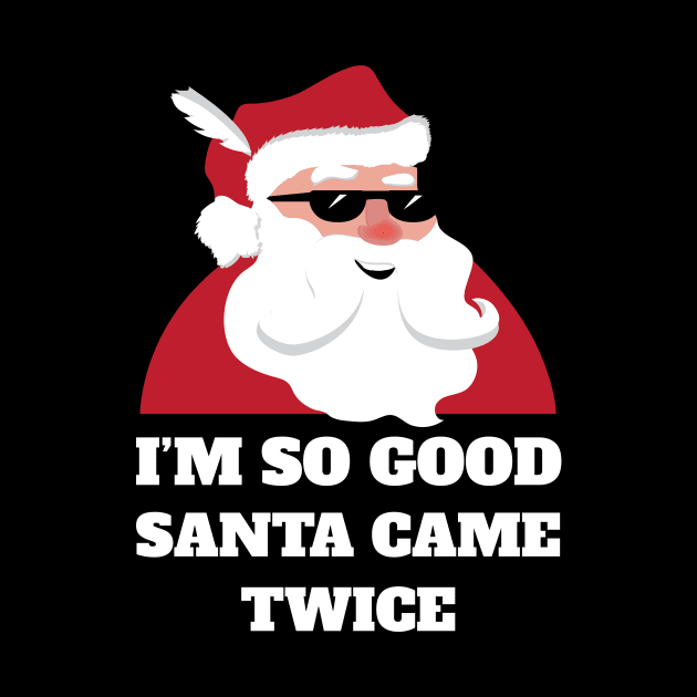 I'm So Good Santa Came Twice Shirt Funny Christmas Joke by JustPick