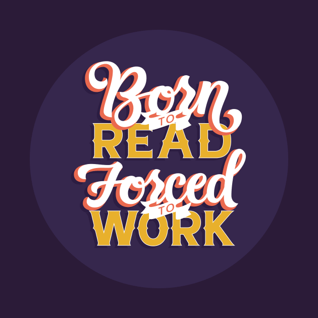 Born to Read, Forced to Work by polliadesign