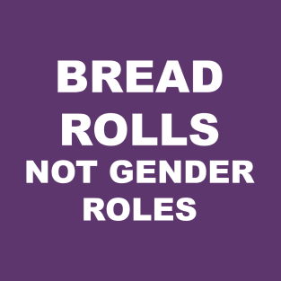 Bread Rolls Not Gender Roles T-Shirt