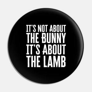 It's Not About The Bunny It's About The Lamb Pin