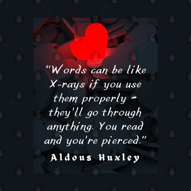 Aldous Leonard Huxley quote on the power of words: “Words can be like X-rays if you use them properly..” by artbleed