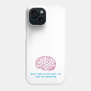 Don't talk to me until I've had my lobotomy - brain surgery Phone Case