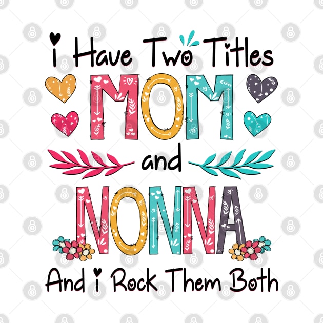 I Have Two Titles Mom And Nonna And I Rock Them Both Wildflower Happy Mother's Day by KIMIKA