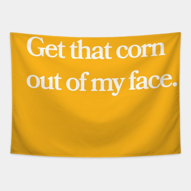 Get that corn out of my face Tapestry by Bookmania