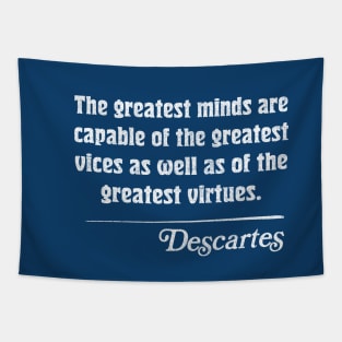 The greatest minds are capable of the greatest vices as well as of the greatest virtues. Descartes Quote Tapestry