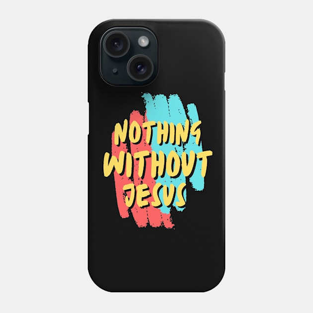 Nothing Without Jesus | Christian Saying Phone Case by All Things Gospel