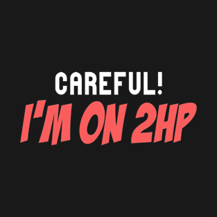 Careful! I'm On 2HP Funny Quote T-Shirt