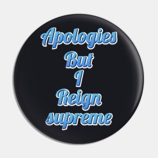 apologies but i reign supreme funny quote Pin