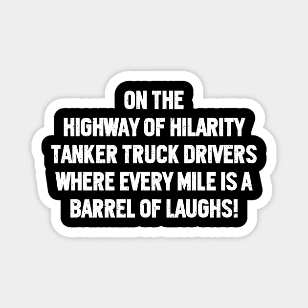 Tanker Truck Drivers Where Every Mile is a Barrel of Laughs! Magnet by trendynoize