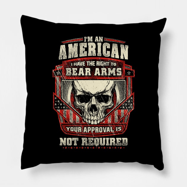 I'm An American I Have The Right To Bear Arms Your Approval Is Pillow by Tee-hub