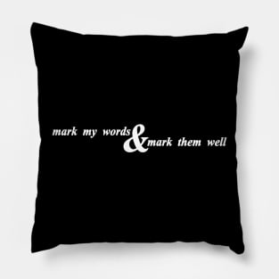 mark my words and mark them well Pillow