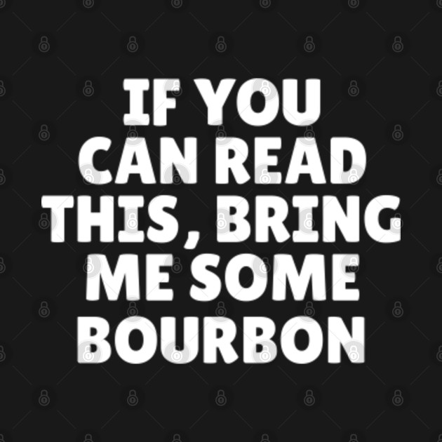 Discover If You Can Read This Bring Me Some Bourbon - Booze - T-Shirt