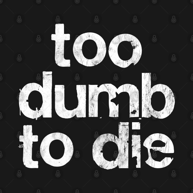 Too Dumb To Die by DankFutura