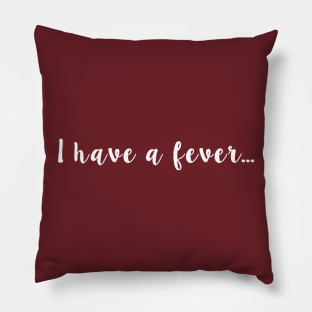 I have a fever... Pillow by winsteadwandering