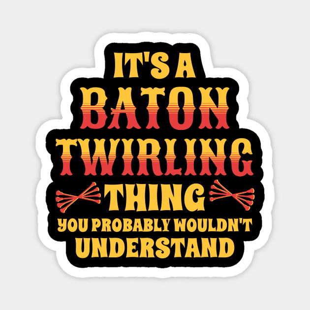 It's A Baton Twirling Thing Magnet by The WYLD Tribe