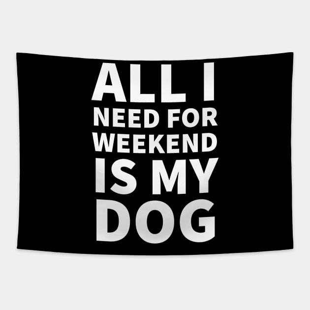 All I need for weekend is my dog Tapestry by P-ashion Tee