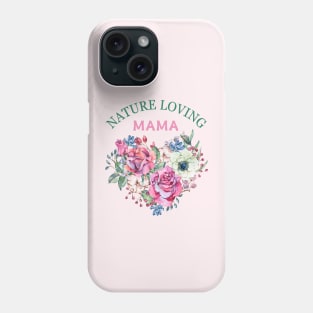 Nature's Heart: 'Nature Loving Mama' Roses Tee, gardener Mom Phone Case