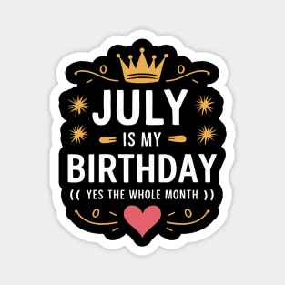 July Is My Birthday - Yes, The Whole Month Magnet
