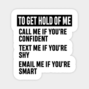 How to Get Hold of Me Funny Sarcastic Gift. call me if you're confident, text me if you're shy, email me if you're smart. Magnet