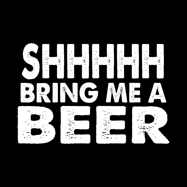 Shhhhh Bring Me A Beer by HelloShirt Design