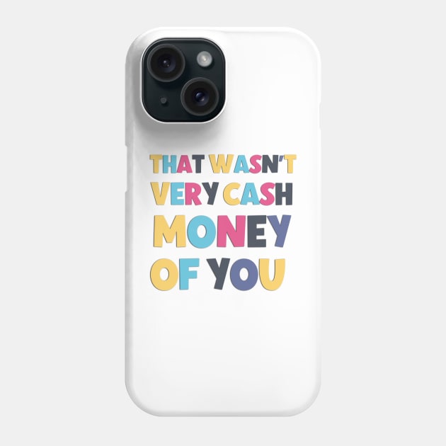 That Wasn't Very Cash Money Of You Funny And Sarcastic Saying Phone Case by Luckymoney8888