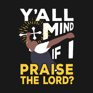 Y'all Mind If I Praise The Lord T-Shirt