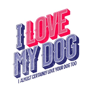 I Love My Dog and Yours T-Shirt