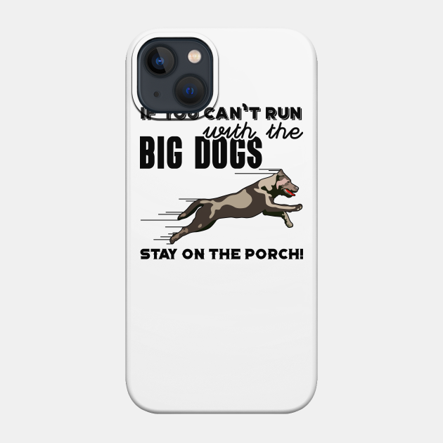 If you can't run with the big Dogs stay on the porch - Run With The Big Dogs - Phone Case