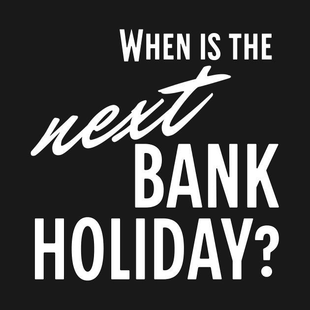 When is the Next Bank Holiday? by LexieLou