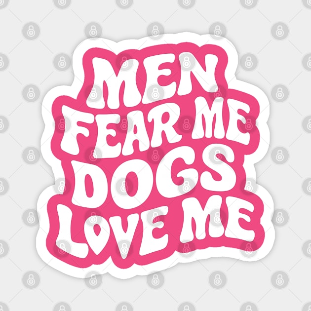 Men Fear Me Dogs Love Me Funny Dog Lovers Magnet by Lovelydesignstore