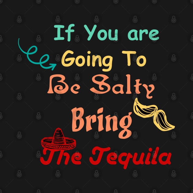 If You are Going To Be Salty Bring The Tequila t-shirt by WassilArt