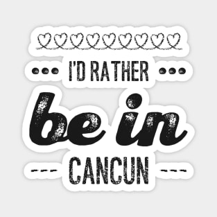 I'd rather be in Cancun Cute Vacation Holiday Mexico trip Magnet