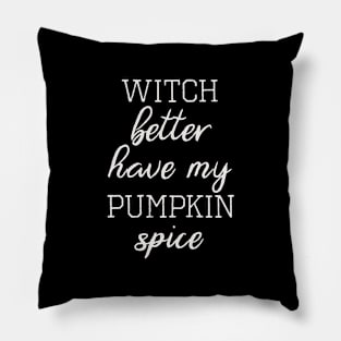 Witch Better Have My Pumpkin Spice Pillow