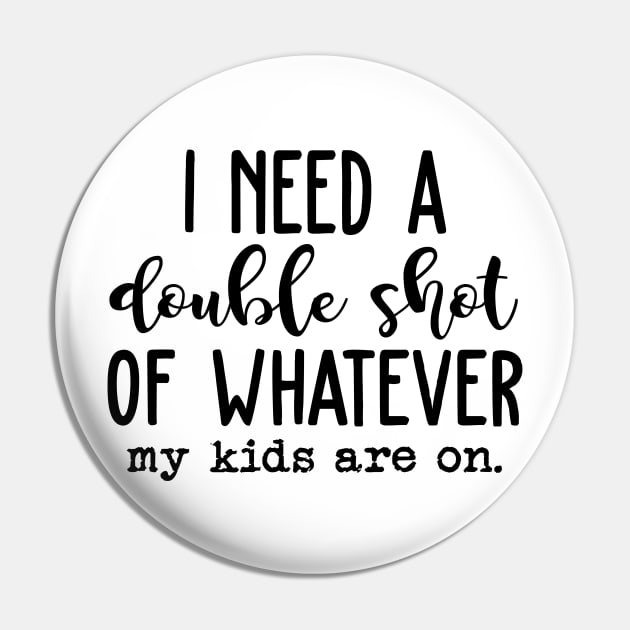 I Need A Double Shot Of Whatever My Kids Are On Pin by peskybeater