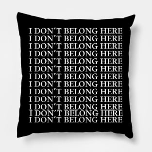 I DON’T BELONG HERE Pillow