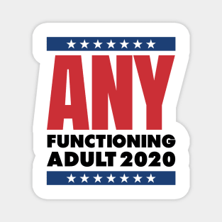 ANY FUNCTIONING ADULT 2020 - FUNNY POLITICS Magnet